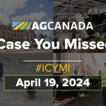 AGCanadaTV: In case you missed it: Your national ag news recap for April 19, 2024