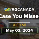 AGCanadaTV: In case you missed it: Your national ag news recap for May 3, 2024