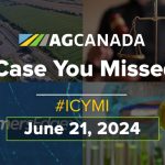 AGCanadaTV: In case you missed it: Your national ag news recap for June 21, 2024