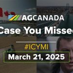 AGCanadaTV: In case you missed it; your national ag news recap for March 21, 2025