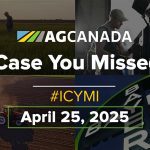 AGCanadaTV: In case you missed it; your national ag news recap for April 25, 2025