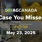 AGCanadaTV: In case you missed it; your national ag news recap for May 23, 2025