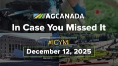 AgCanadaTV: In case you missed it; your national ag news recap for Dec. 12, 2025