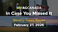 VIDEO: AgCanadaTV: In case you missed it; your national ag news recap for Feb. 27, 2026