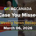 VIDEO: AgCanadaTV: In case you missed it; your national ag news recap for March 6, 2026
