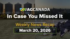VIDEO: AgCanadaTV: In case you missed it; your national ag news recap for March 20, 2026