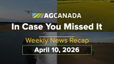 VIDEO: AgCanadaTV: In case you missed it; your national ag news recap for April 10, 2026