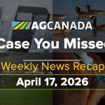 VIDEO: AgCanada TV: In case you missed it; your national ag news recap for April 17, 2026